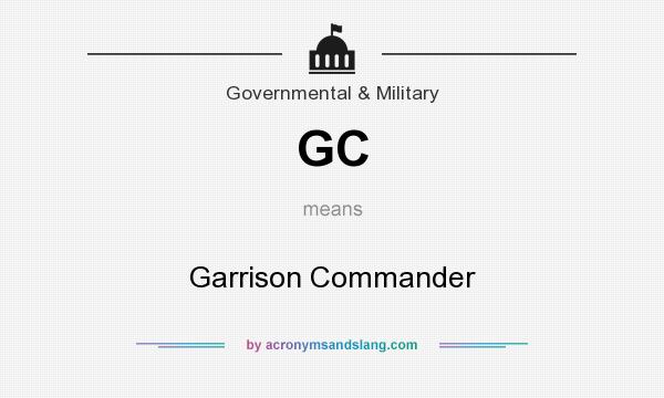 What does GC mean? It stands for Garrison Commander