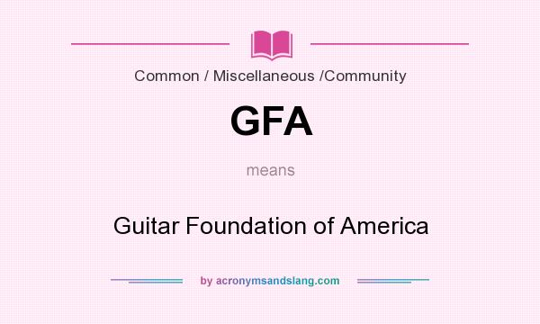 What does GFA mean? It stands for Guitar Foundation of America