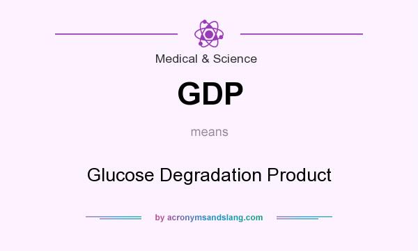 What does GDP mean? It stands for Glucose Degradation Product