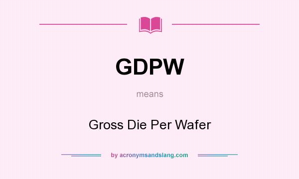 What does GDPW mean? It stands for Gross Die Per Wafer
