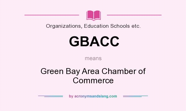 What does GBACC mean? It stands for Green Bay Area Chamber of Commerce