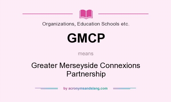 What does GMCP mean? It stands for Greater Merseyside Connexions Partnership