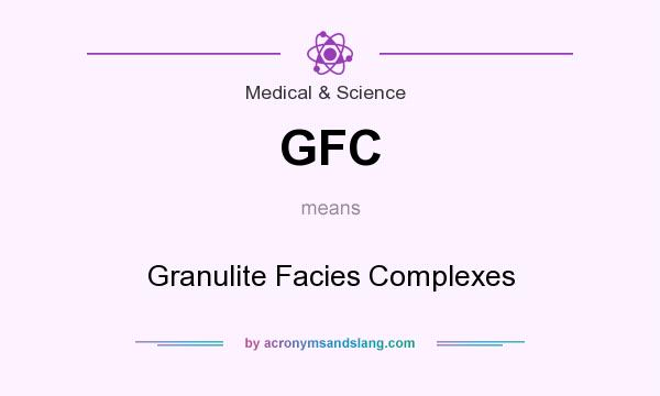 What does GFC mean? It stands for Granulite Facies Complexes
