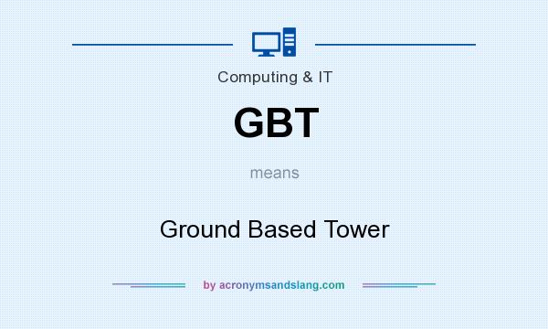 What does GBT mean? It stands for Ground Based Tower