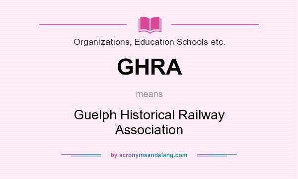 What does GHRA mean? It stands for Guelph Historical Railway Association