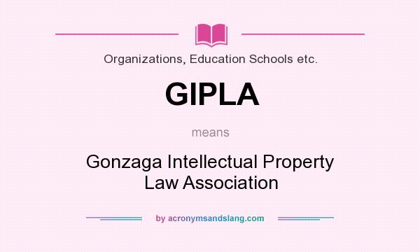 What does GIPLA mean? It stands for Gonzaga Intellectual Property Law Association