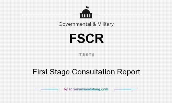 What does FSCR mean? It stands for First Stage Consultation Report