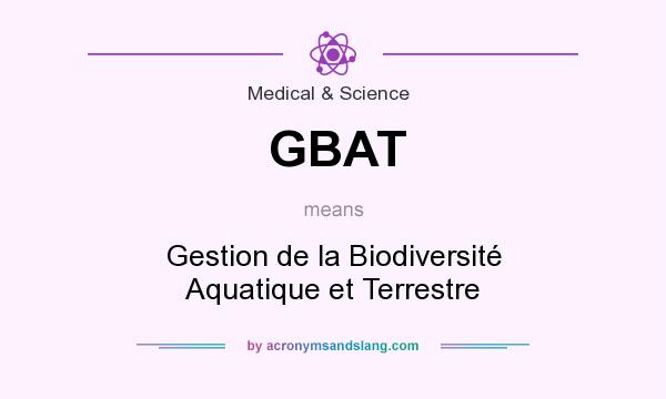 What does GBAT mean? It stands for Gestion de la Biodiversité Aquatique et Terrestre