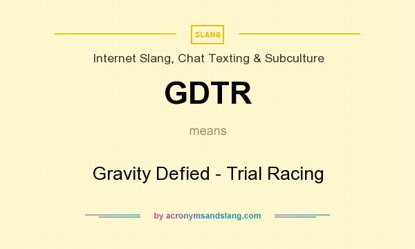 What does GDTR mean? It stands for Gravity Defied - Trial Racing