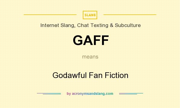 What does GAFF mean? It stands for Godawful Fan Fiction