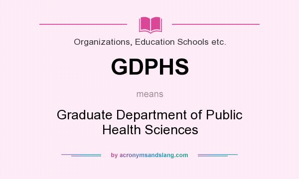 What does GDPHS mean? It stands for Graduate Department of Public Health Sciences
