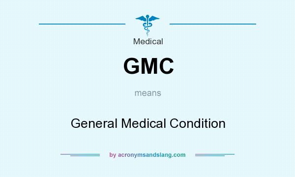 What does GMC mean? It stands for General Medical Condition