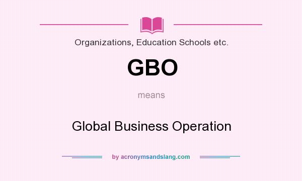 What does GBO mean? It stands for Global Business Operation