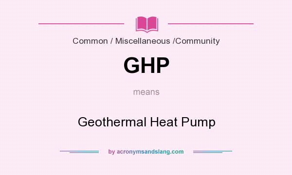 What does GHP mean? It stands for Geothermal Heat Pump