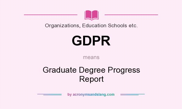 What does GDPR mean? It stands for Graduate Degree Progress Report