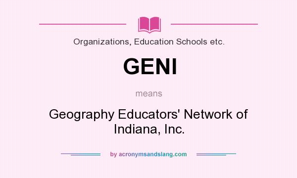 What does GENI mean? It stands for Geography Educators` Network of Indiana, Inc.