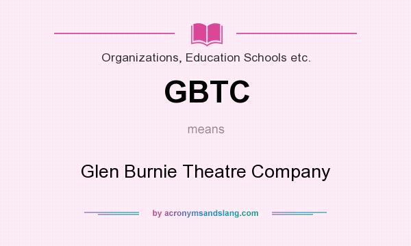 What does GBTC mean? It stands for Glen Burnie Theatre Company