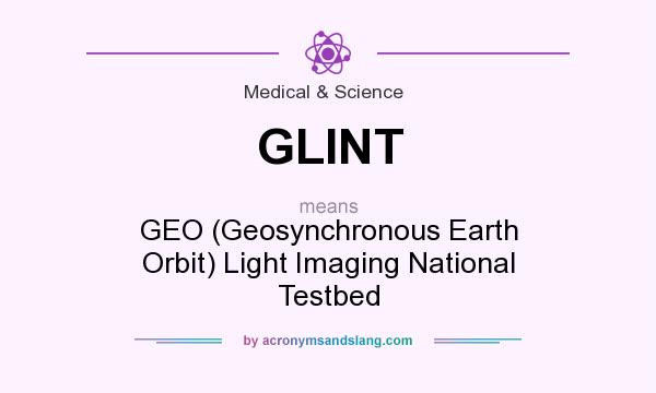 What does GLINT mean? It stands for GEO (Geosynchronous Earth Orbit) Light Imaging National Testbed