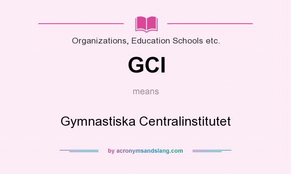 What does GCI mean? It stands for Gymnastiska Centralinstitutet