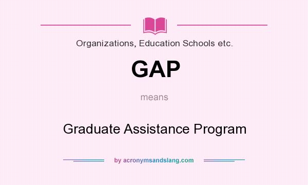 What does GAP mean? It stands for Graduate Assistance Program