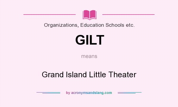 What does GILT mean? It stands for Grand Island Little Theater