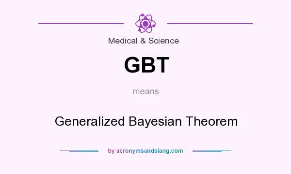 What does GBT mean? It stands for Generalized Bayesian Theorem