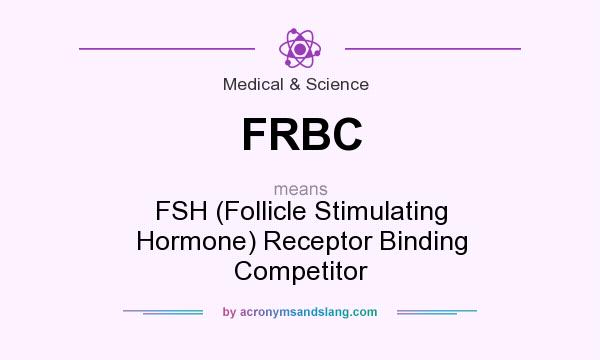 What does FRBC mean? It stands for FSH (Follicle Stimulating Hormone) Receptor Binding Competitor