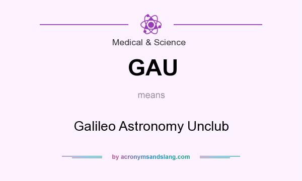 What does GAU mean? It stands for Galileo Astronomy Unclub
