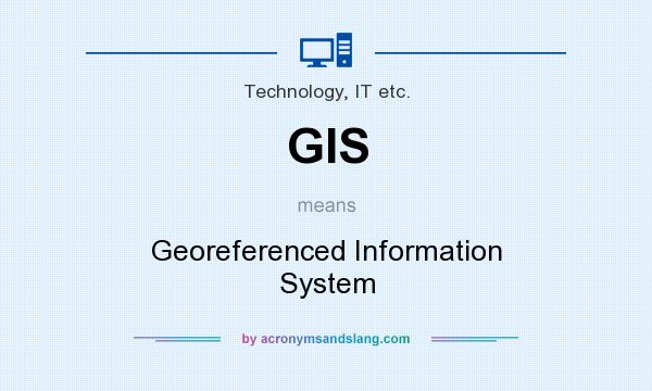 What does GIS mean? It stands for Georeferenced Information System
