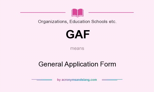 What does GAF mean? It stands for General Application Form