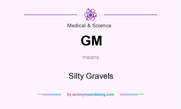 What does GM mean? It stands for Silty Gravels