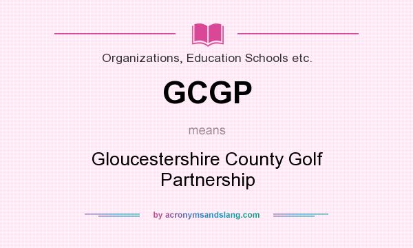 What does GCGP mean? It stands for Gloucestershire County Golf Partnership
