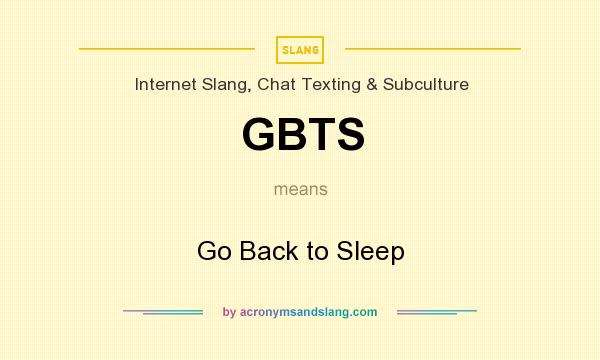 What does GBTS mean? It stands for Go Back to Sleep