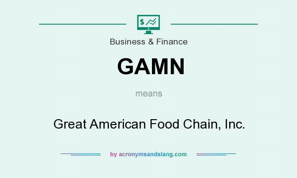 What does GAMN mean? It stands for Great American Food Chain, Inc.