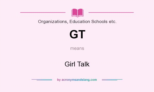 What does GT mean? It stands for Girl Talk