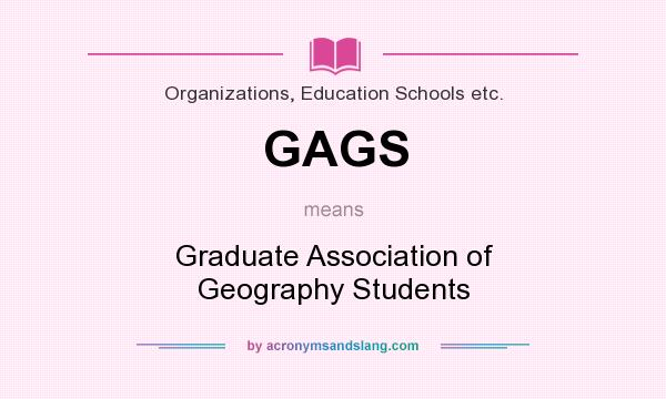 What does GAGS mean? It stands for Graduate Association of Geography Students