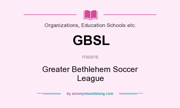 What does GBSL mean? It stands for Greater Bethlehem Soccer League