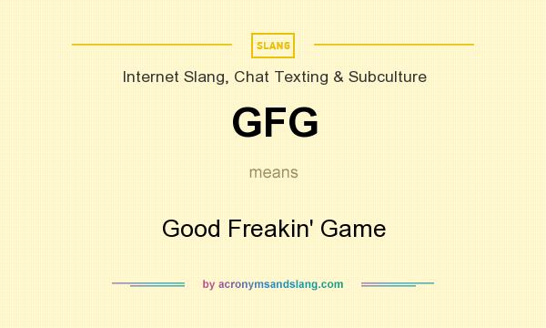 What does GFG mean? It stands for Good Freakin` Game