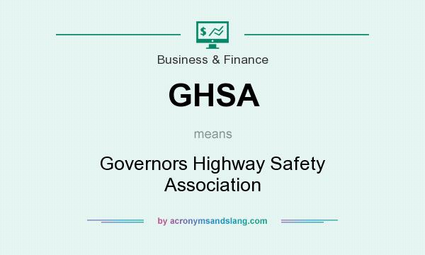 What does GHSA mean? It stands for Governors Highway Safety Association