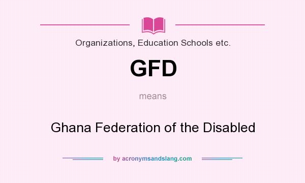 What does GFD mean? It stands for Ghana Federation of the Disabled