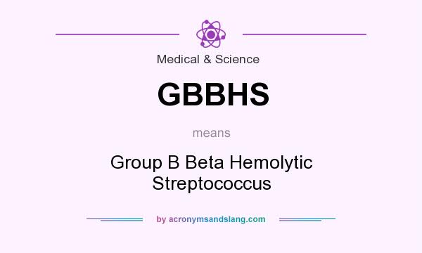 What does GBBHS mean? It stands for Group B Beta Hemolytic Streptococcus