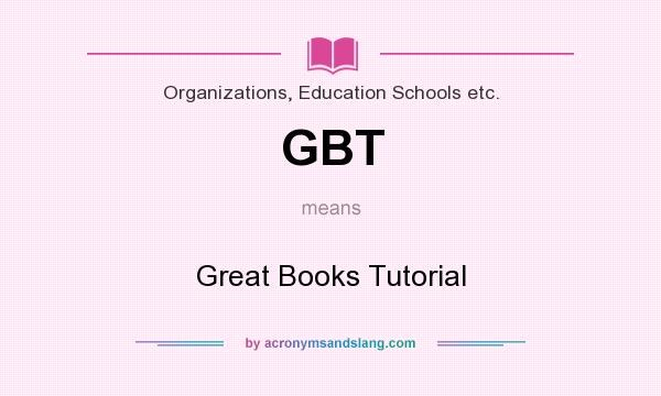 What does GBT mean? It stands for Great Books Tutorial