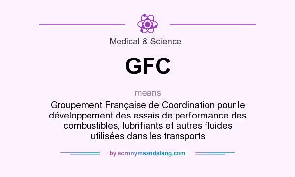 What does GFC mean? It stands for Groupement Française de Coordination pour le développement des essais de performance des combustibles, lubrifiants et autres fluides utilisées dans les transports