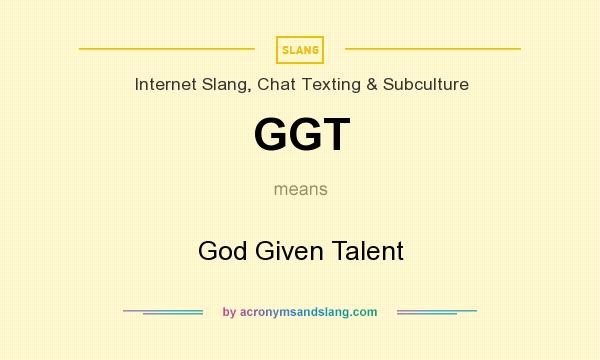 What does GGT mean? It stands for God Given Talent