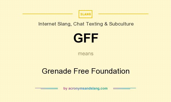 What does GFF mean? It stands for Grenade Free Foundation