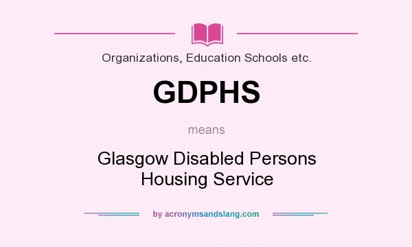 What does GDPHS mean? It stands for Glasgow Disabled Persons Housing Service