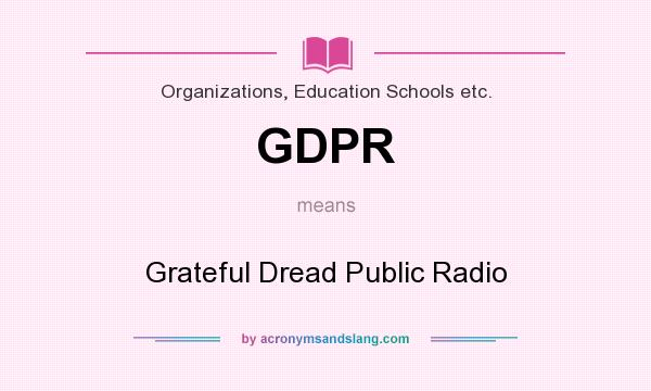What does GDPR mean? It stands for Grateful Dread Public Radio