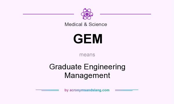 What does GEM mean? It stands for Graduate Engineering Management