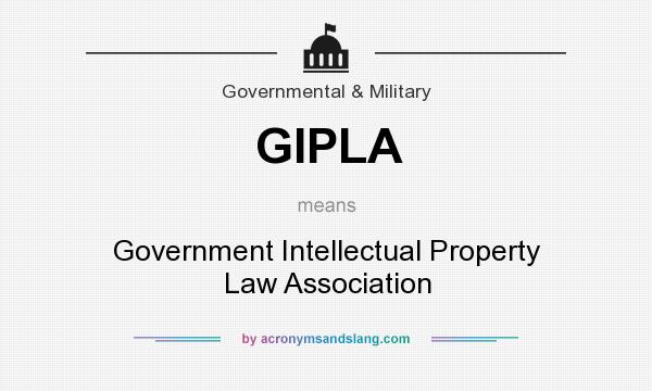 What does GIPLA mean? It stands for Government Intellectual Property Law Association