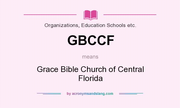 What does GBCCF mean? It stands for Grace Bible Church of Central Florida